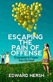 front cover of book called Escaping the Pain of Offense: Empowered to Forgive from the Heart by Edward Hersh